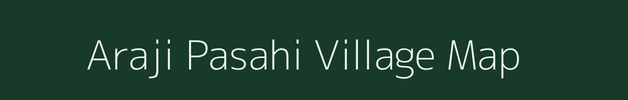 Araji Pasahi village map in Uttar Pradesh