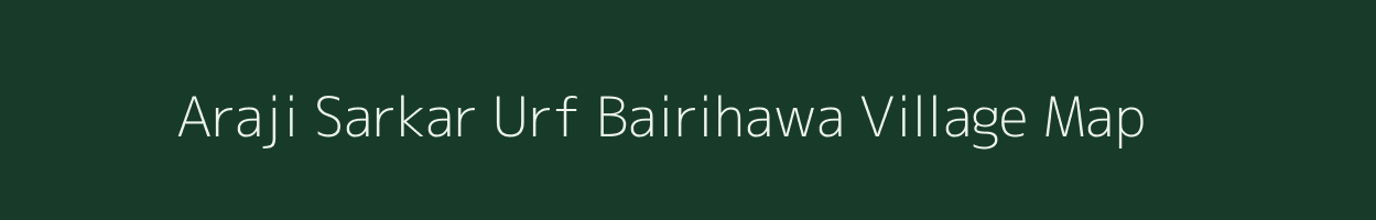 Araji Sarkar Urf Bairihawa village map in Uttar Pradesh