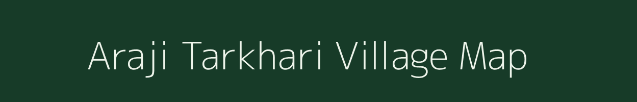 Araji Tarkhari village map in Uttar Pradesh