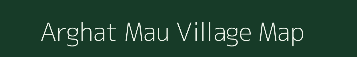 Arghat Mau village map in Uttar Pradesh