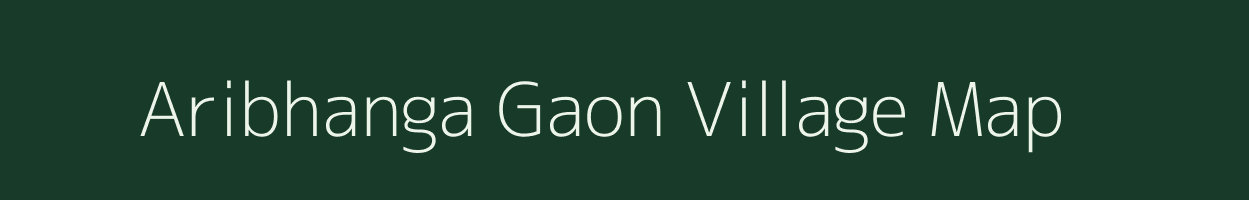 Aribhanga Gaon village map in Assam