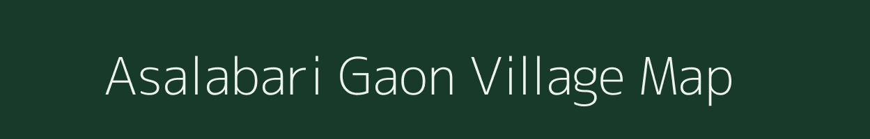 Asalabari Gaon village map in Assam