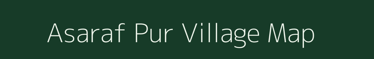 Asaraf Pur village map in Uttar Pradesh