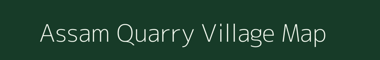 Assam Quarry village map in Assam