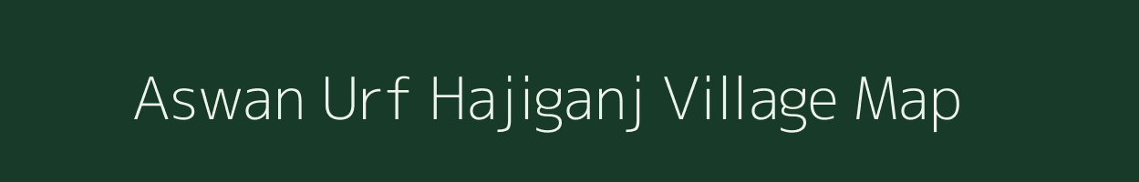 Aswan Urf Hajiganj village map in Uttar Pradesh