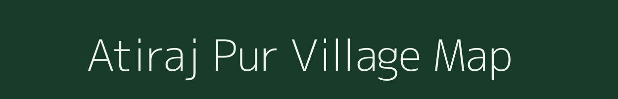 Atiraj Pur village map in Uttar Pradesh