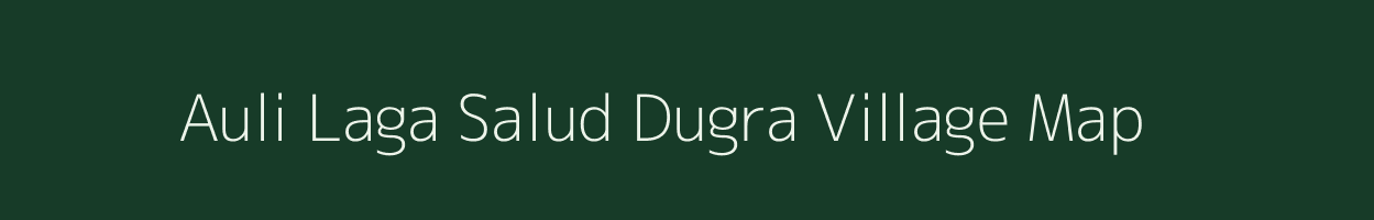 Auli Laga Salud Dugra village map in Uttarakhand