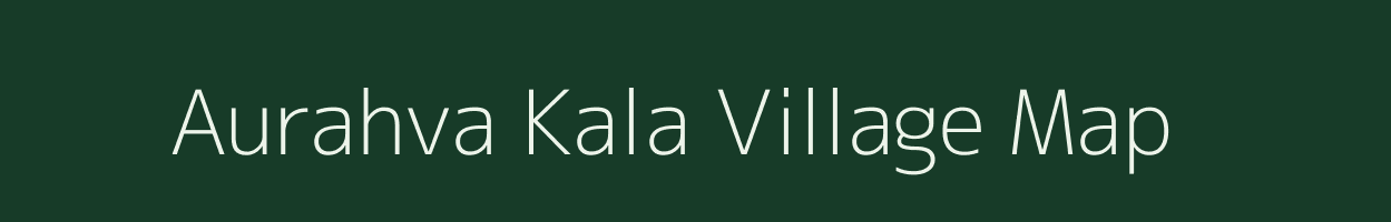 Aurahva Kala village map in Uttar Pradesh