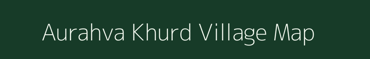 Aurahva Khurd village map in Uttar Pradesh