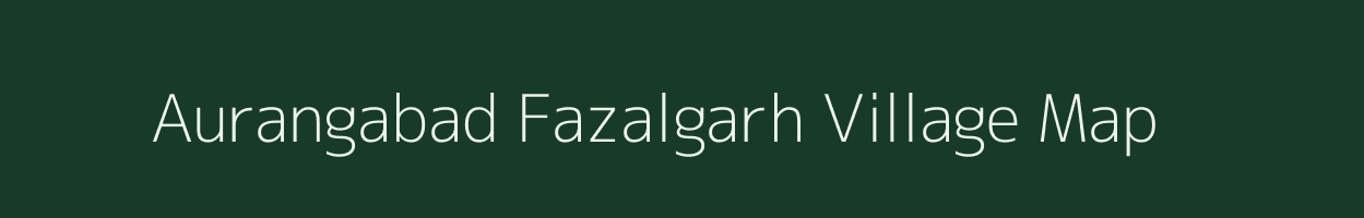 Aurangabad Fazalgarh village map in Uttar Pradesh