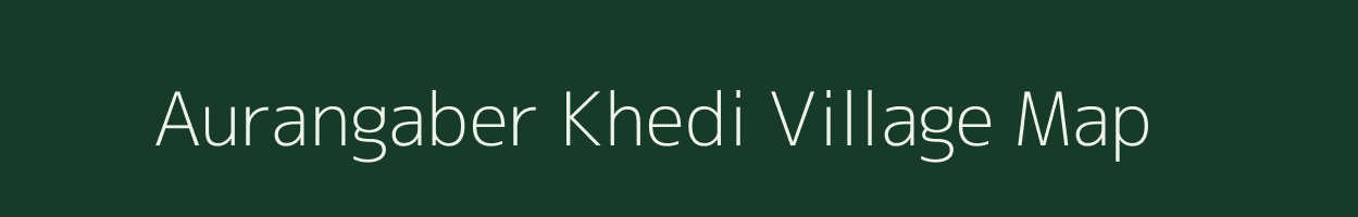 Aurangaber Khedi village map in Madhya Pradesh