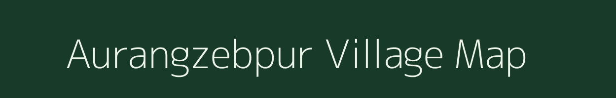 Aurangzebpur village map in Uttar Pradesh