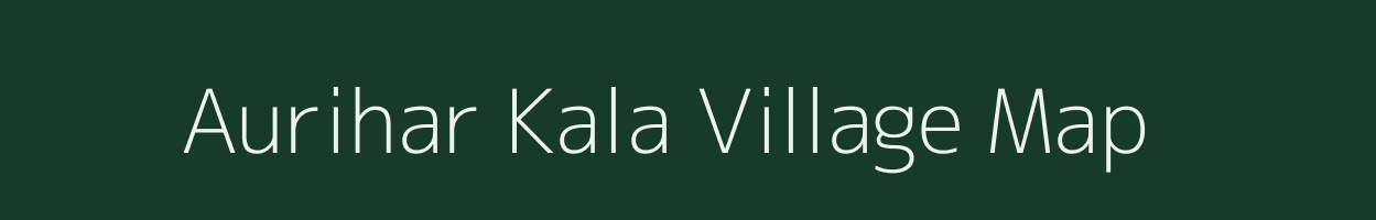 Aurihar Kala village map in Uttar Pradesh