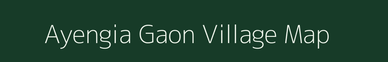 Ayengia Gaon village map in Assam