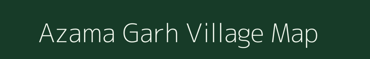 Azama Garh village map in Uttar Pradesh