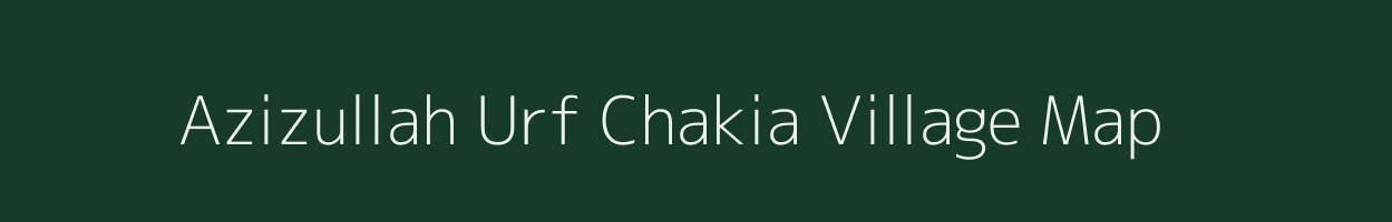 Azizullah Urf Chakia village map in Uttar Pradesh