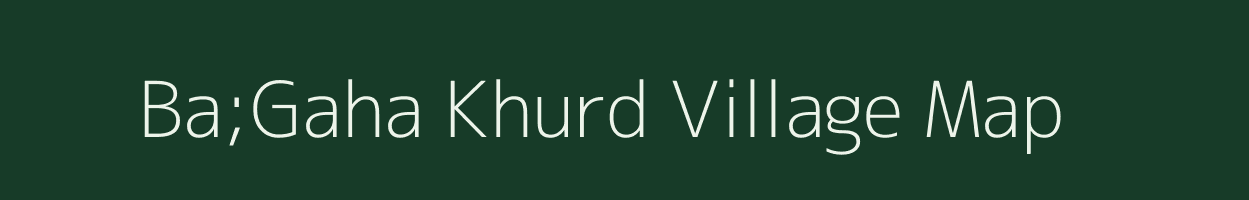 Ba;Gaha Khurd village map in Uttar Pradesh