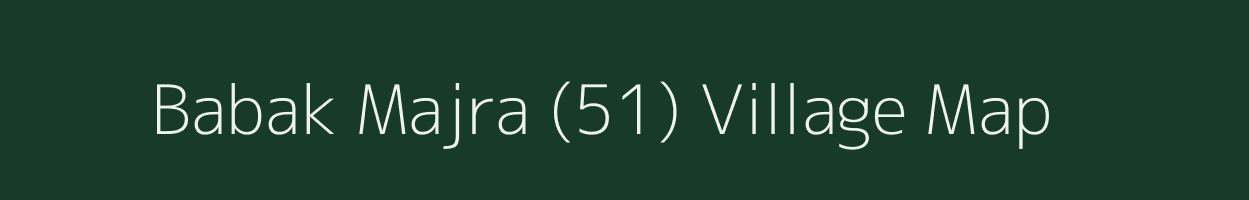 Babak Majra (51) village map in Haryana