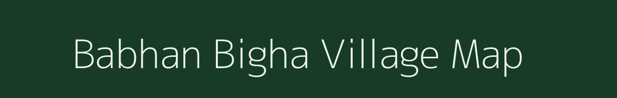 Babhan Bigha village map in Bihar