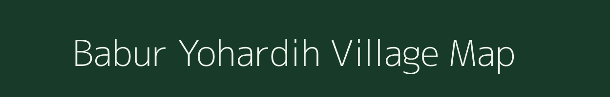 Babur Yohardih village map in Uttar Pradesh