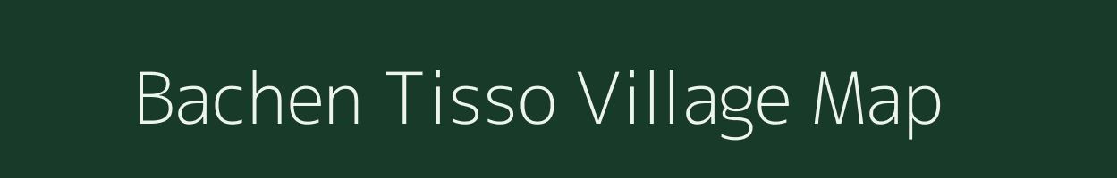 Bachen Tisso village map in Assam
