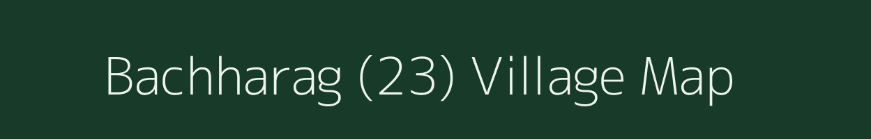 Bachharag (23) village map in Himachal Pradesh