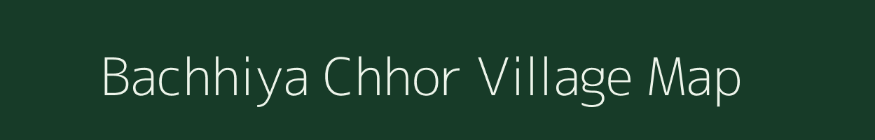 Bachhiya Chhor village map in Rajasthan