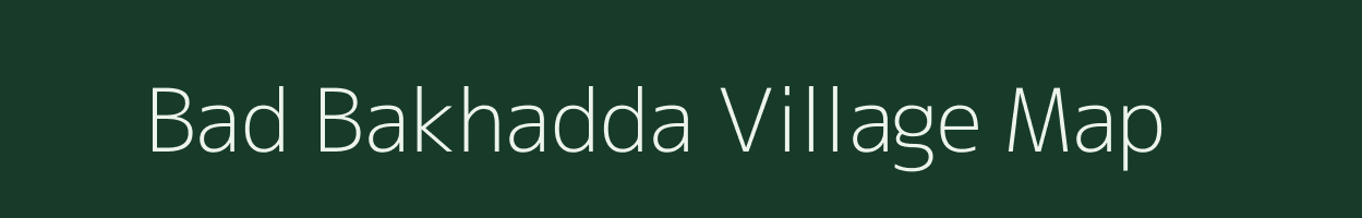 Bad Bakhadda village map in Bihar