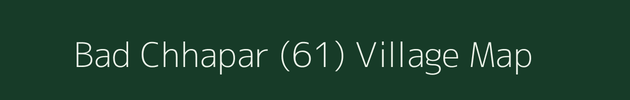 Bad Chhapar (61) village map in Haryana