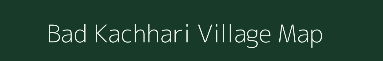 Bad Kachhari village map in Madhya Pradesh