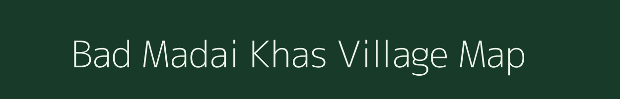 Bad Madai Khas village map in Madhya Pradesh