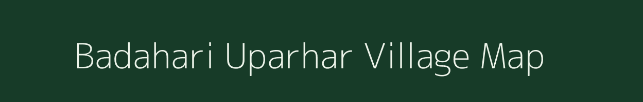 Badahari Uparhar village map in Uttar Pradesh