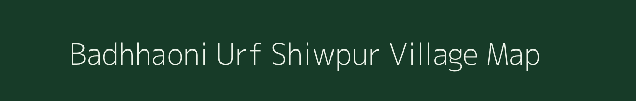 Badhhaoni Urf Shiwpur village map in Uttar Pradesh