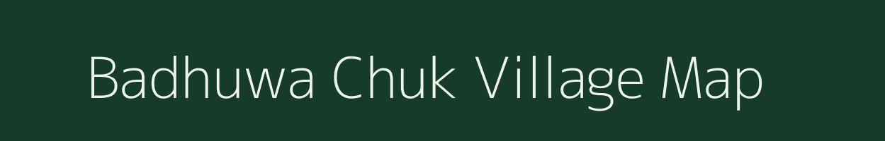 Badhuwa Chuk village map in Assam