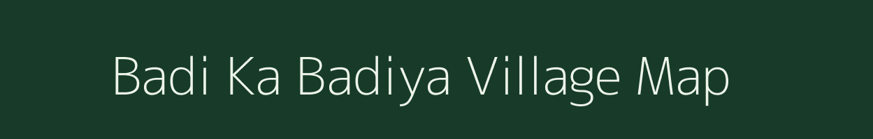 Badi Ka Badiya village map in Rajasthan