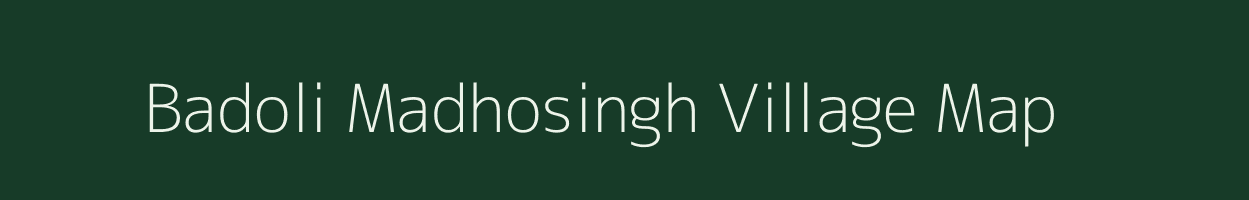 Badoli Madhosingh village map in Rajasthan