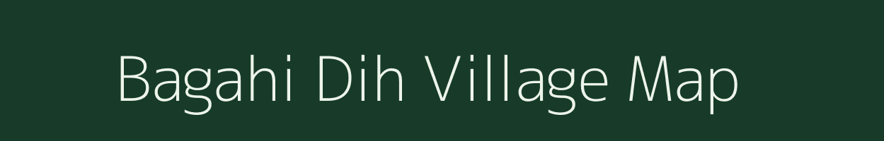 Bagahi Dih village map in Bihar