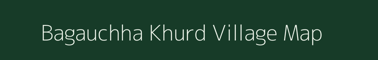 Bagauchha Khurd village map in Bihar