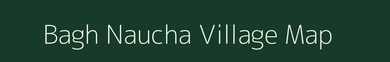 Bagh Naucha village map in Bihar