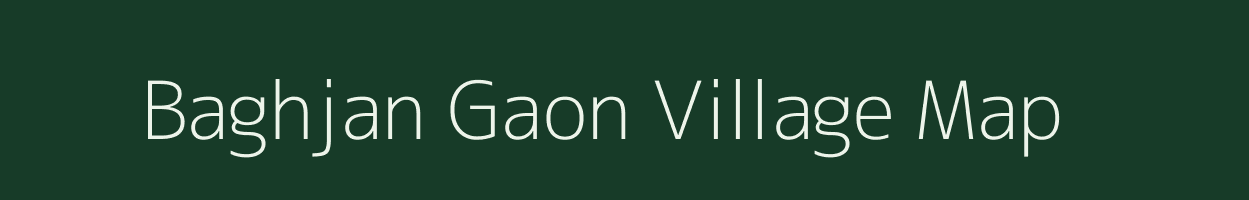 Baghjan Gaon village map in Assam