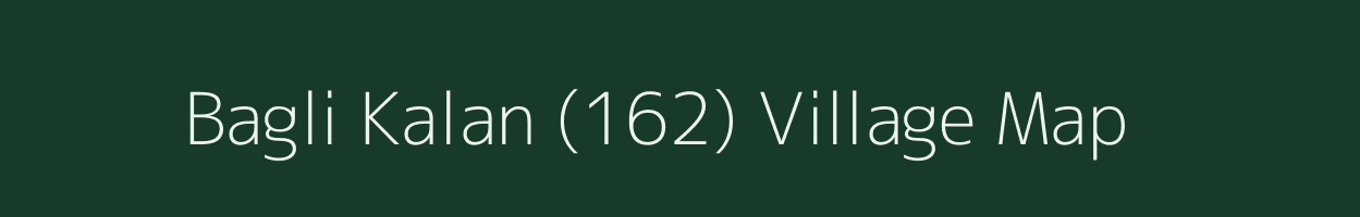 Bagli Kalan (162) village map in Punjab