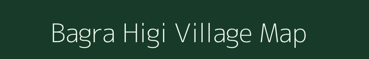 Bagra Higi village map in Arunachal Pradesh