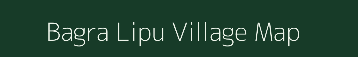 Bagra Lipu village map in Arunachal Pradesh