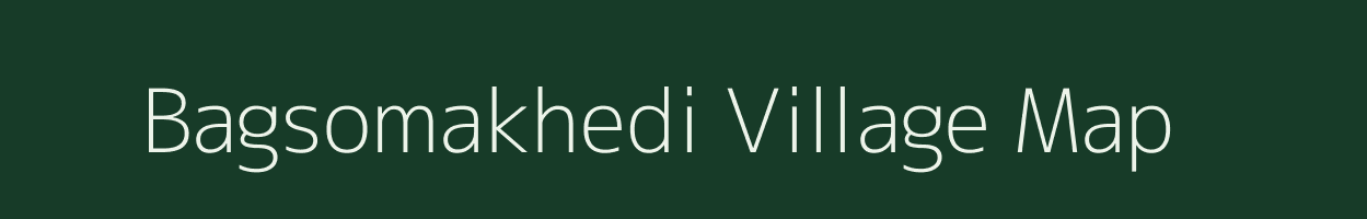 Bagsomakhedi village map in Madhya Pradesh