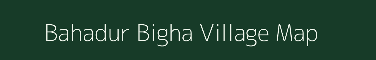 Bahadur Bigha village map in Bihar