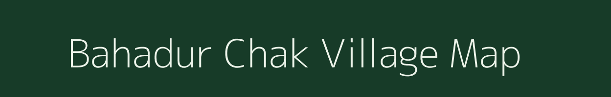 Bahadur Chak village map in Uttar Pradesh