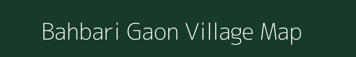 Bahbari Gaon village map in Assam