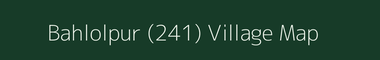 Bahlolpur (241) village map in Punjab