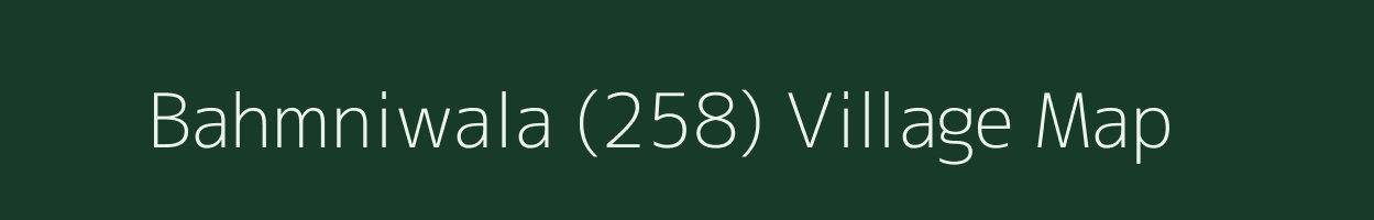 Bahmniwala (258) village map in Punjab