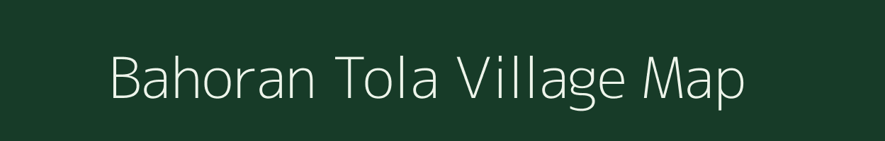 Bahoran Tola village map in Bihar